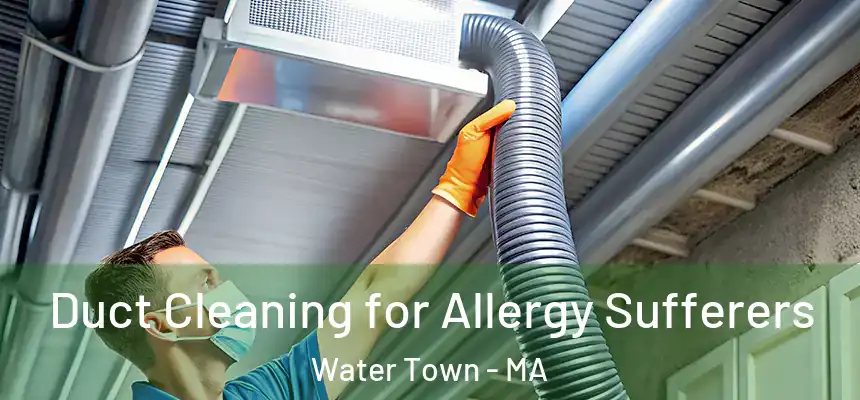 Duct Cleaning for Allergy Sufferers Water Town - MA