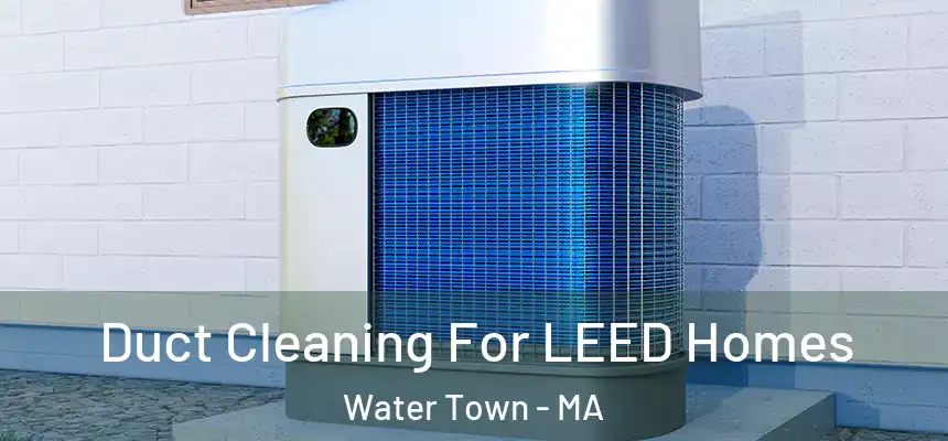  Duct Cleaning For LEED Homes Water Town - MA