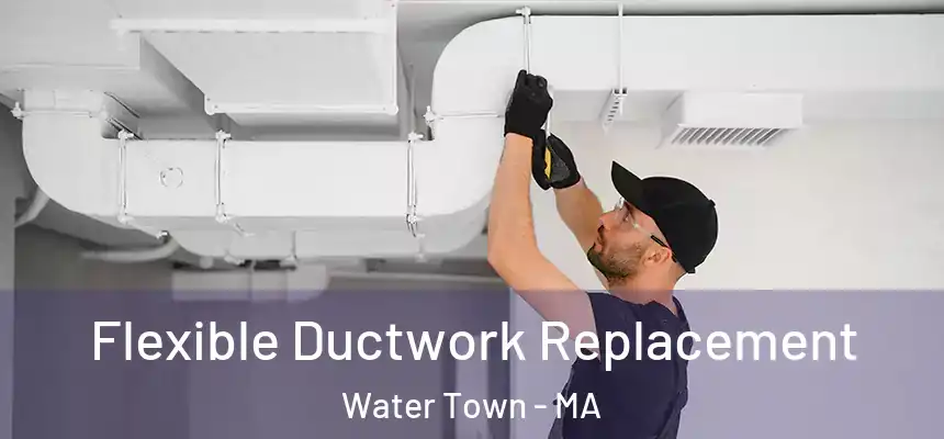  Flexible Ductwork Replacement Water Town - MA