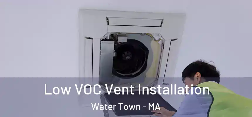  Low VOC Vent Installation Water Town - MA