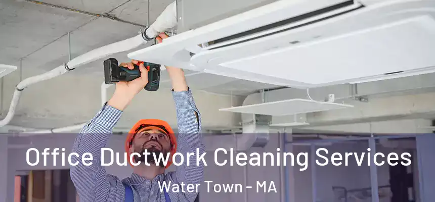  Office Ductwork Cleaning Services Water Town - MA