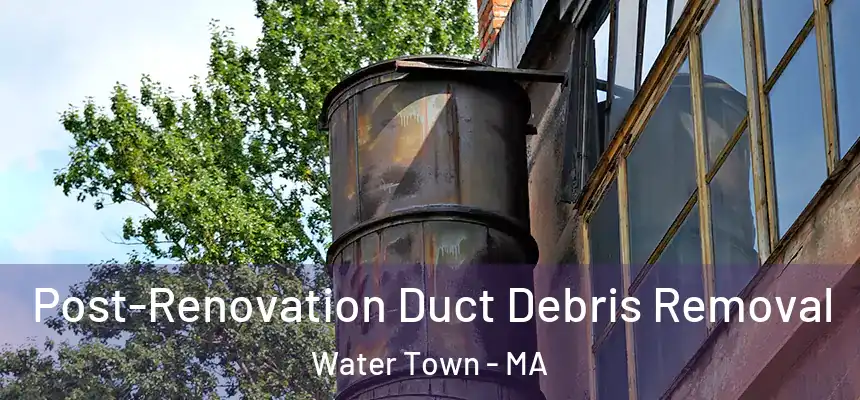  Post-Renovation Duct Debris Removal Water Town - MA