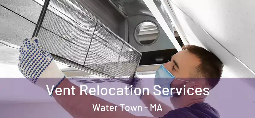 Vent Relocation Services Water Town - MA